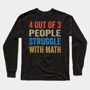 4 Out Of 3 People Struggle With Math Funny Math Long Sleeve T-Shirt